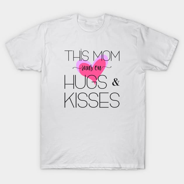 This Mom Runs on Hugs & Kisses - Mother's Day Gift T-Shirt by Love2Dance